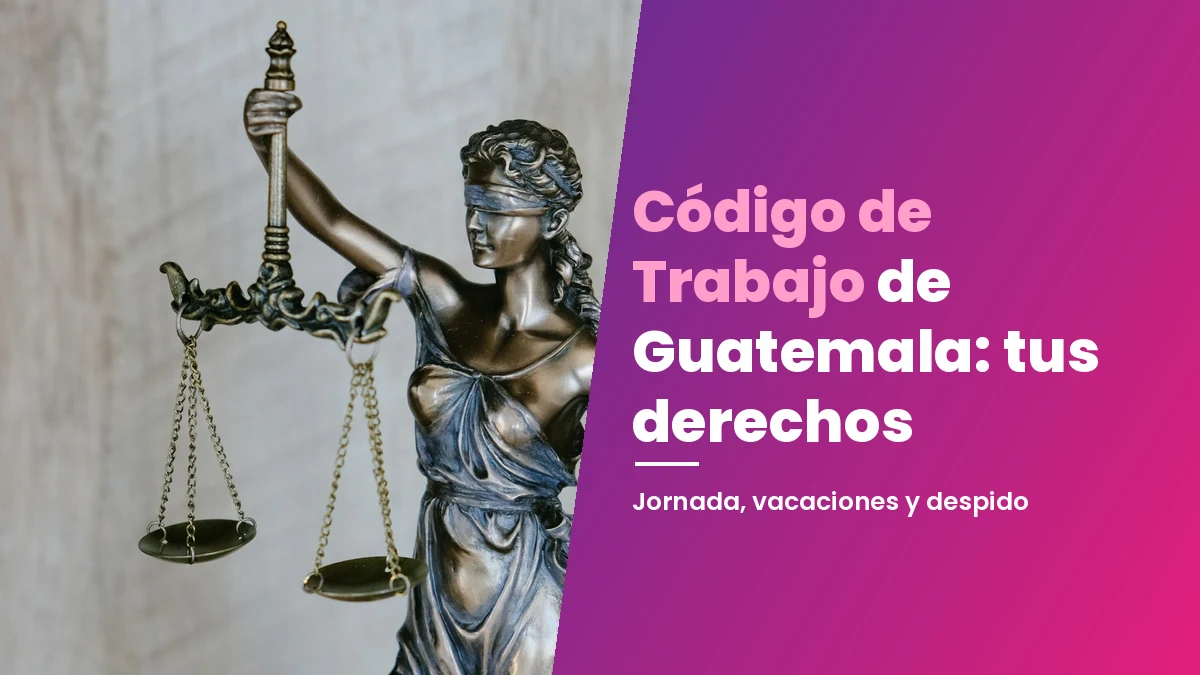 Código de Trabajo de Guatemala: qué dice y cuáles son tus derechos